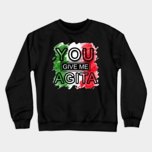 you give me agita Crewneck Sweatshirt